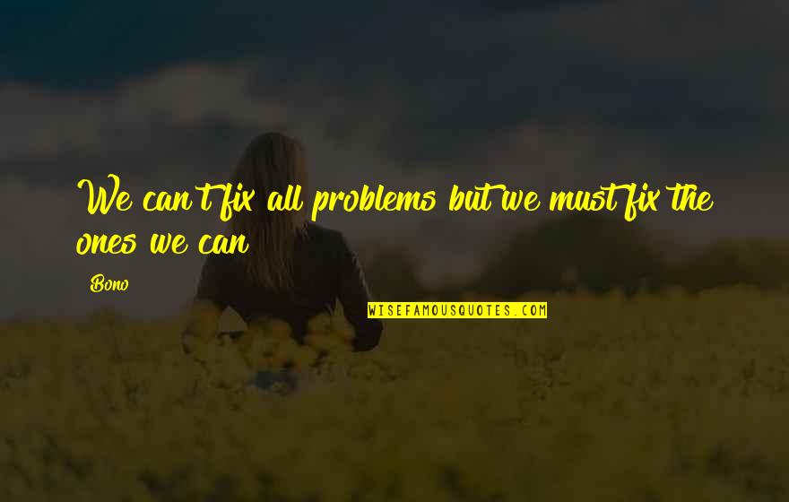 Rahmet Rozaje Quotes By Bono: We can't fix all problems but we must