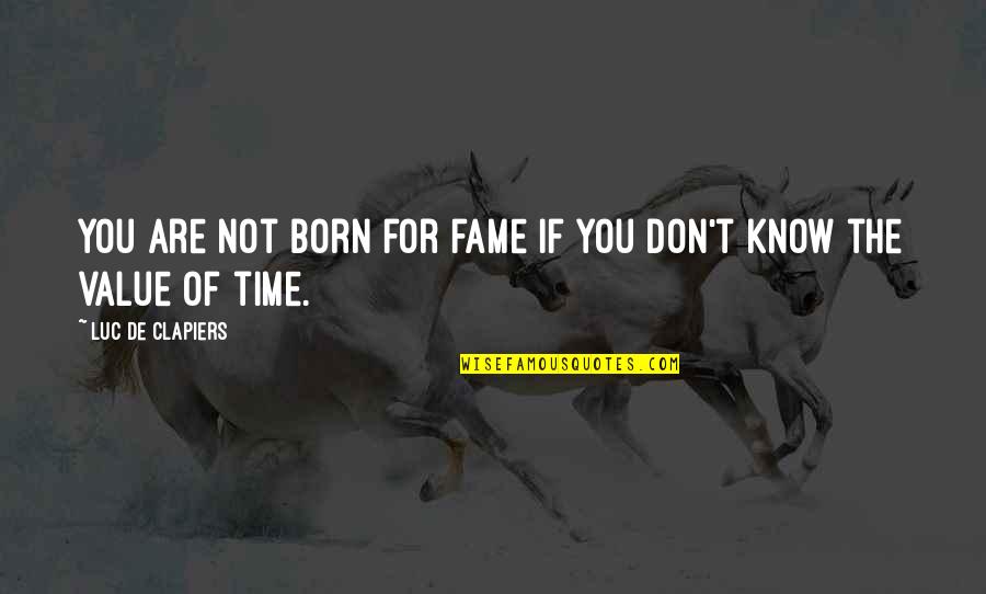 Rahmet Rozaje Quotes By Luc De Clapiers: You are not born for fame if you Rahmet Rozaje Quotes By Luc De Clapiers: You are not born for fame if you