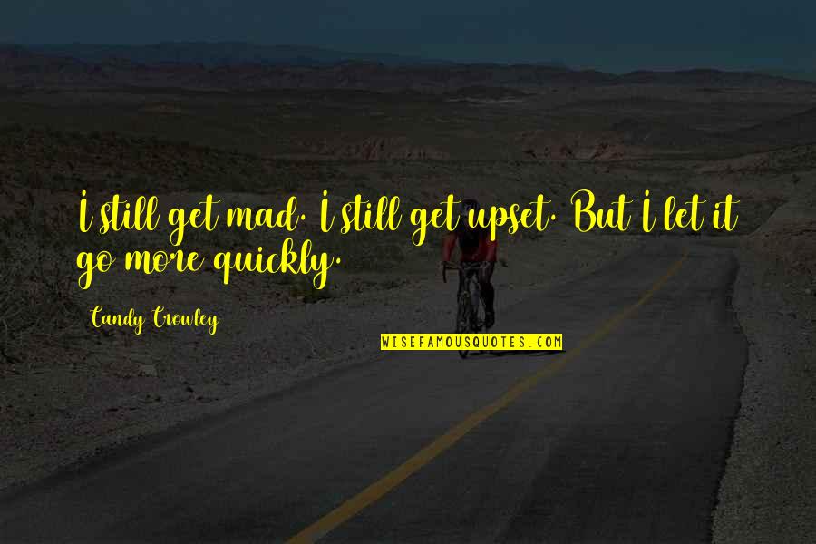 Rahmi Saltuk Quotes By Candy Crowley: I still get mad. I still get upset.