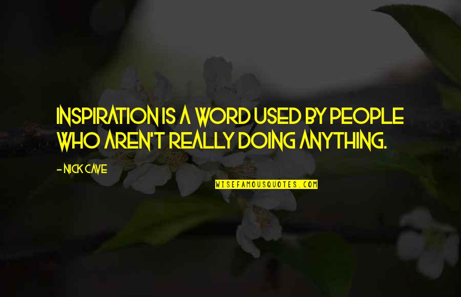 Rahmi Saltuk Quotes By Nick Cave: Inspiration is a word used by people who