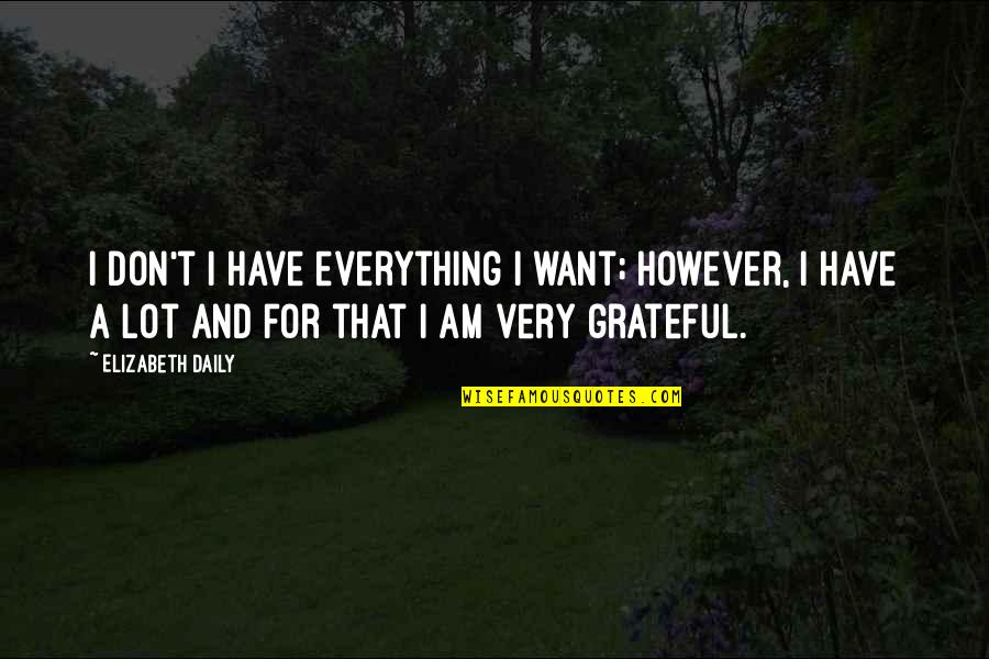 Rahmine Quotes By Elizabeth Daily: I don't I have everything I want; however, Rahmine Quotes By Elizabeth Daily: I don't I have everything I want; however,