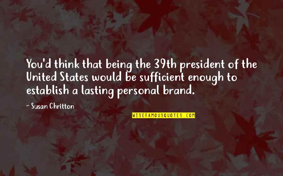 Rahmouni Hamid Quotes By Susan Chritton: You'd think that being the 39th president of Rahmouni Hamid Quotes By Susan Chritton: You'd think that being the 39th president of