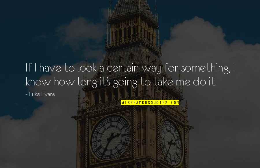 Rahms Hole Quotes By Luke Evans: If I have to look a certain way Rahms Hole Quotes By Luke Evans: If I have to look a certain way