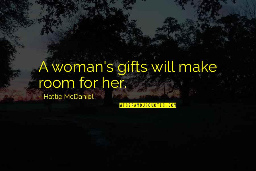 Rahnee Quotes By Hattie McDaniel: A woman's gifts will make room for her. Rahnee Quotes By Hattie McDaniel: A woman's gifts will make room for her.