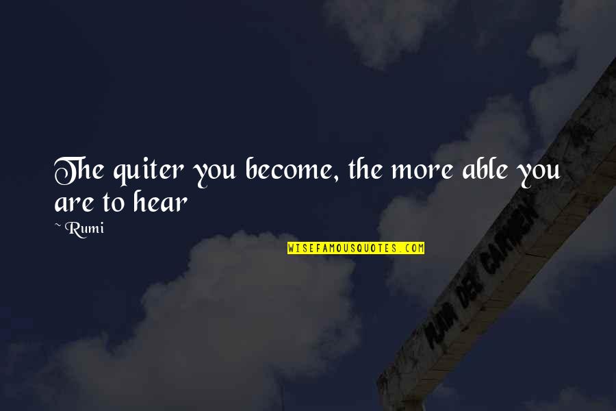 Rahnee Quotes By Rumi: The quiter you become, the more able you