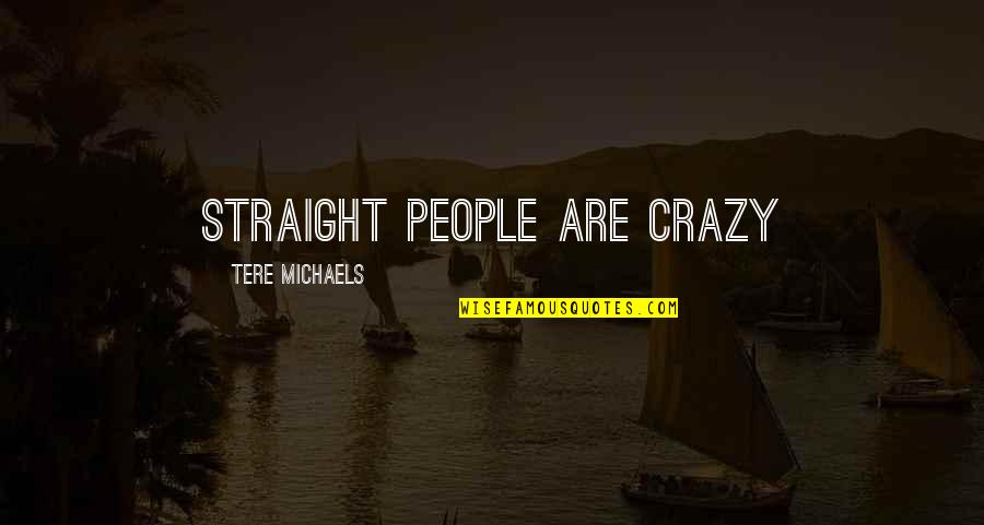 Rahnee Quotes By Tere Michaels: Straight people are crazy Rahnee Quotes By Tere Michaels: Straight people are crazy