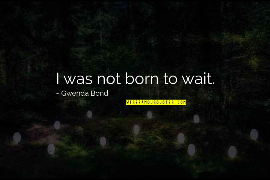 Rahsaan Quotes By Gwenda Bond: I was not born to wait.