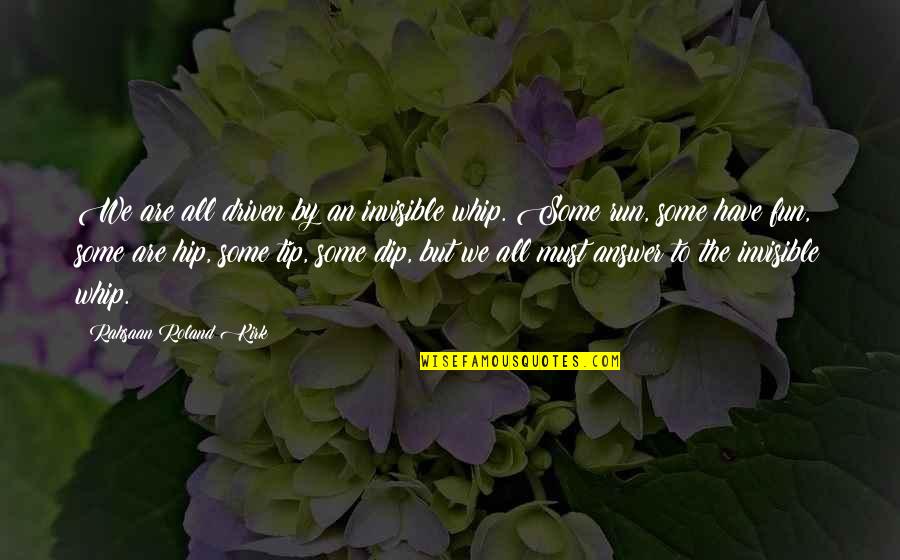 Rahsaan Roland Quotes By Rahsaan Roland Kirk: We are all driven by an invisible whip. Rahsaan Roland Quotes By Rahsaan Roland Kirk: We are all driven by an invisible whip.