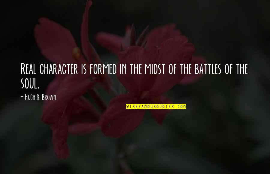 Rahtid Quotes By Hugh B. Brown: Real character is formed in the midst of