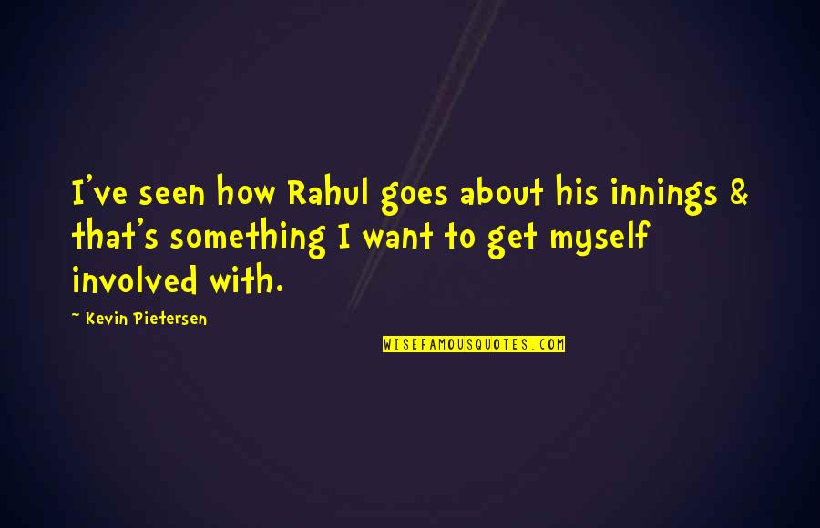 Rahul B R Quotes By Kevin Pietersen: I've seen how Rahul goes about his innings