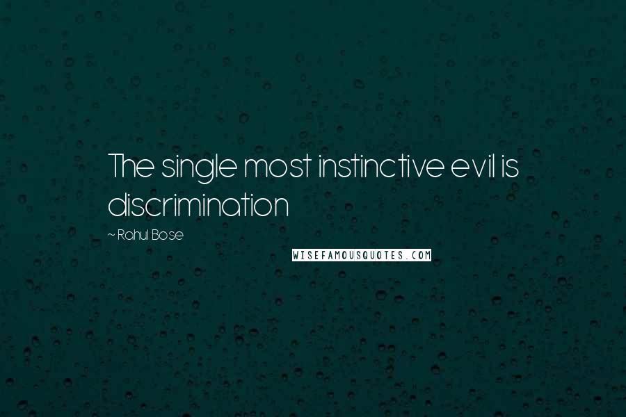 Rahul Bose quotes: The single most instinctive evil is discrimination Rahul Bose quotes: The single most instinctive evil is discrimination