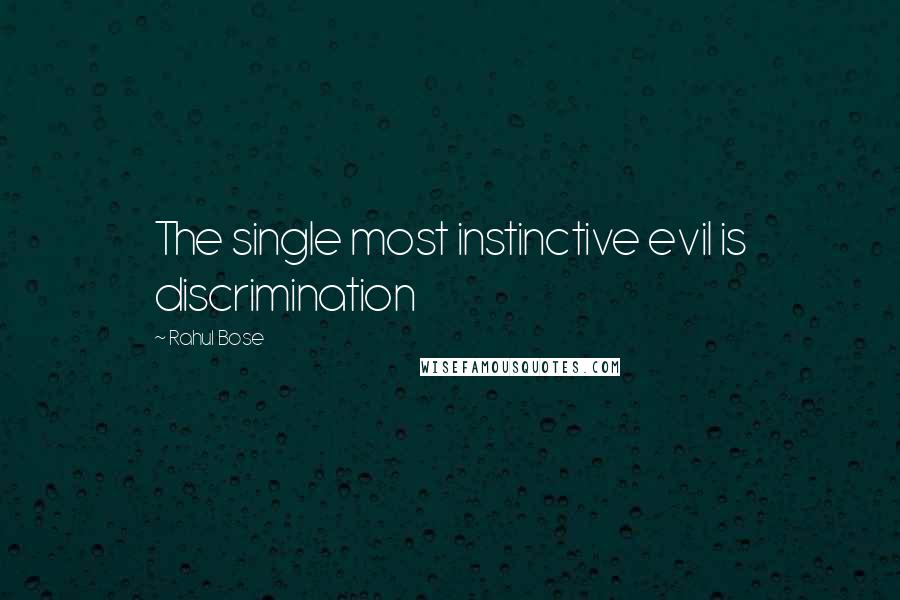 Rahul Bose quotes: The single most instinctive evil is discrimination