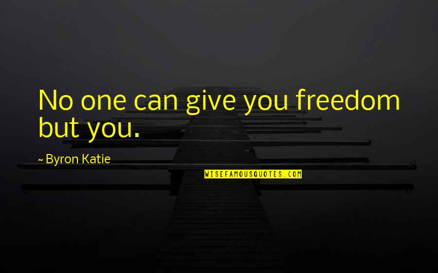 Rahul Dravid Best Quotes By Byron Katie: No one can give you freedom but you.