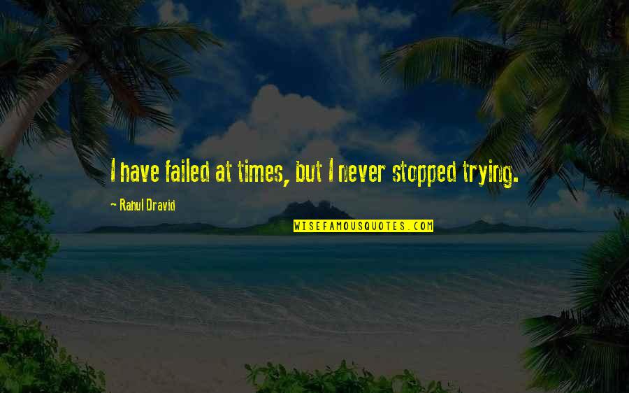 Rahul Dravid Best Quotes By Rahul Dravid: I have failed at times, but I never