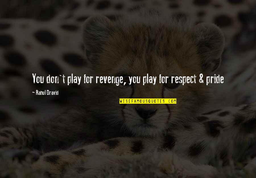 Rahul Dravid Best Quotes By Rahul Dravid: You don't play for revenge, you play for