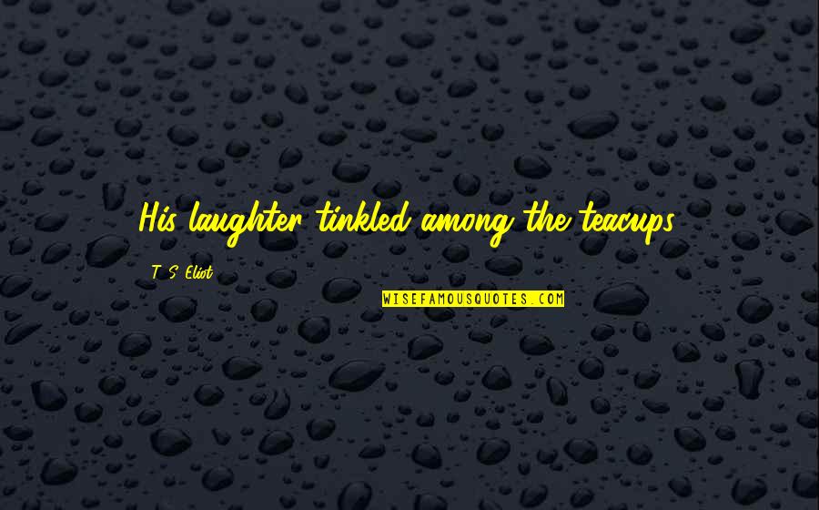 Rahul Dravid Famous Quotes By T. S. Eliot: His laughter tinkled among the teacups. Rahul Dravid Famous Quotes By T. S. Eliot: His laughter tinkled among the teacups.