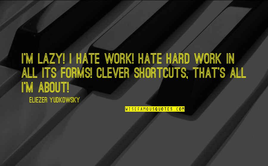 Rahul Dravid Fan Quotes By Eliezer Yudkowsky: I'm lazy! I hate work! Hate hard work
