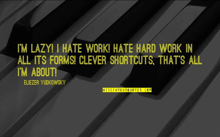 Rahul Dravid Fan Quotes By Eliezer Yudkowsky: I'm lazy! I hate work! Hate hard work Rahul Dravid Fan Quotes By Eliezer Yudkowsky: I'm lazy! I hate work! Hate hard work