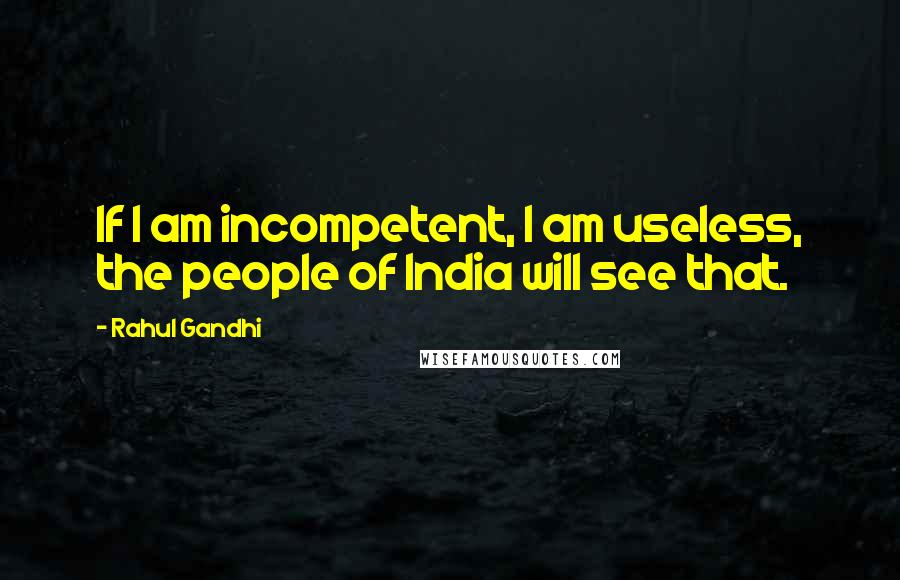 Rahul Gandhi quotes: If I am incompetent, I am useless, the people of India will see that.