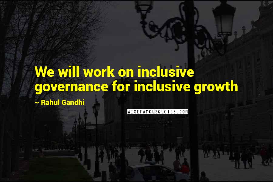 Rahul Gandhi quotes: We will work on inclusive governance for inclusive growth