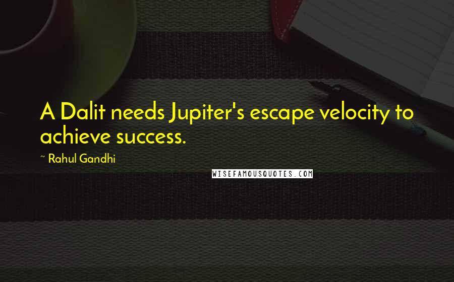 Rahul Gandhi quotes: A Dalit needs Jupiter's escape velocity to achieve success.