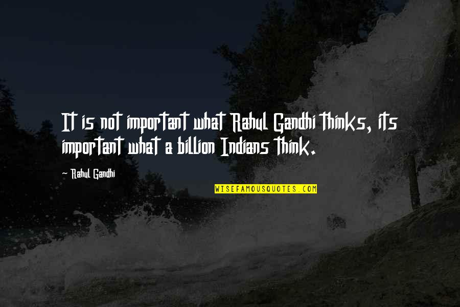 Rahul Gandhi Quotes By Rahul Gandhi: It is not important what Rahul Gandhi thinks,