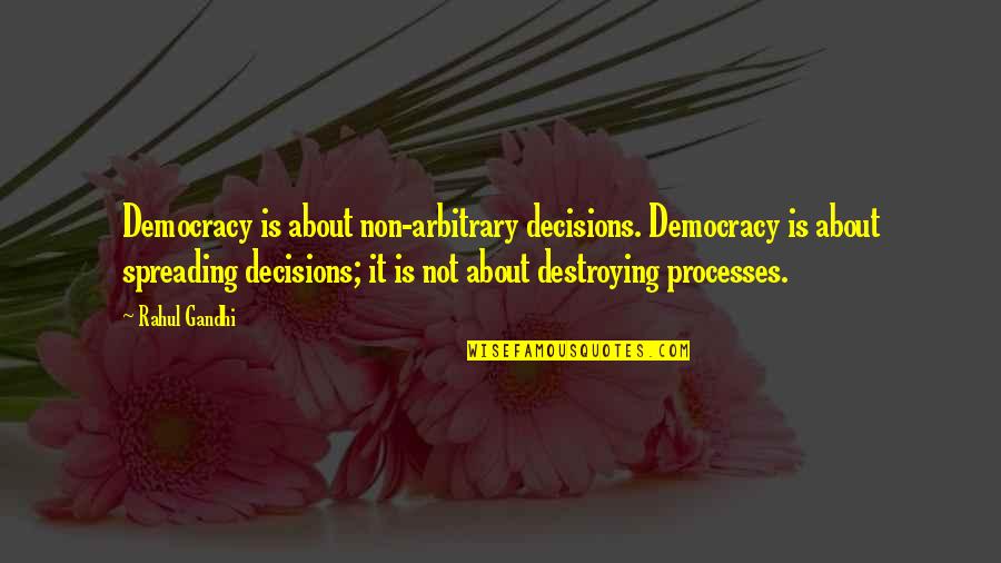 Rahul Gandhi Quotes By Rahul Gandhi: Democracy is about non-arbitrary decisions. Democracy is about