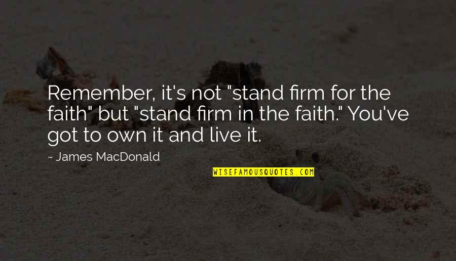 Rahul Jaykar Quotes By James MacDonald: Remember, it's not "stand firm for the faith"