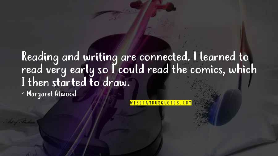 Rahul Khanna Quotes By Margaret Atwood: Reading and writing are connected. I learned to