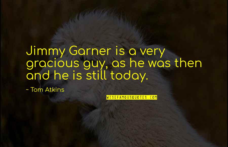 Rahul Mishra Quotes By Tom Atkins: Jimmy Garner is a very gracious guy, as