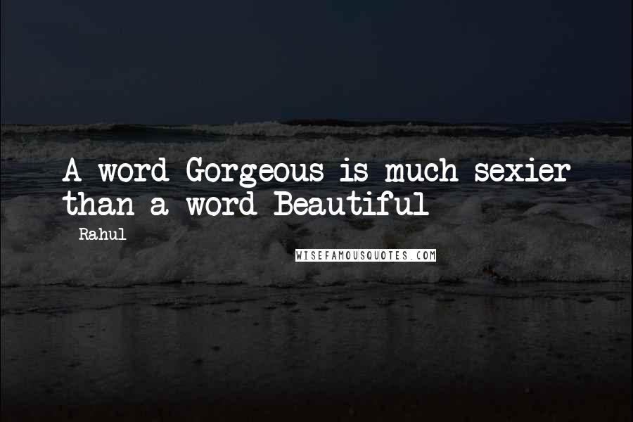Rahul quotes: A word Gorgeous is much sexier than a word Beautiful