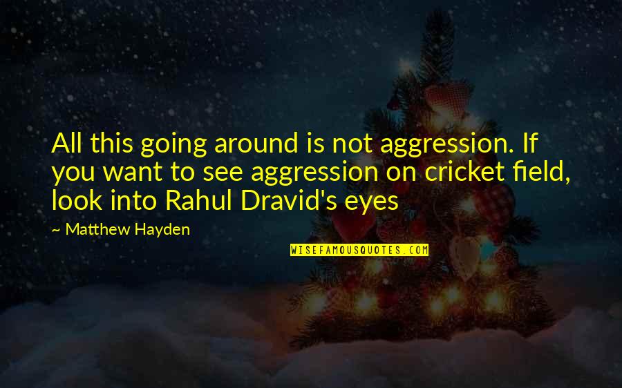 Rahul Quotes By Matthew Hayden: All this going around is not aggression. If