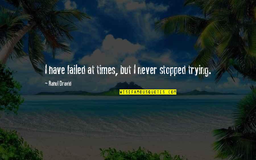 Rahul Quotes By Rahul Dravid: I have failed at times, but I never