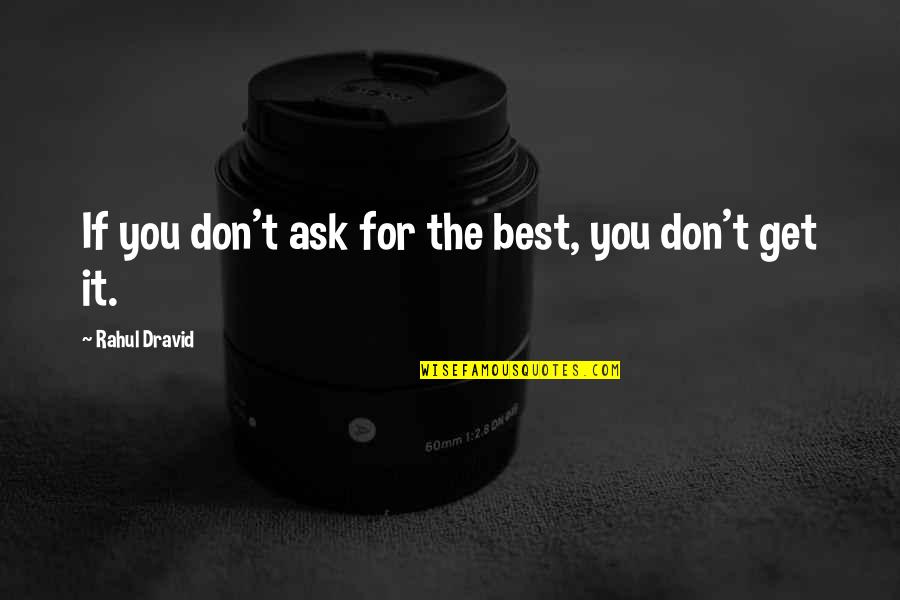 Rahul Quotes By Rahul Dravid: If you don't ask for the best, you