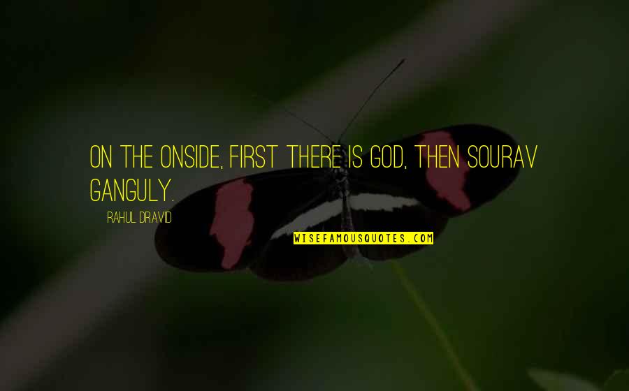 Rahul Quotes By Rahul Dravid: On the onside, first there is God, then
