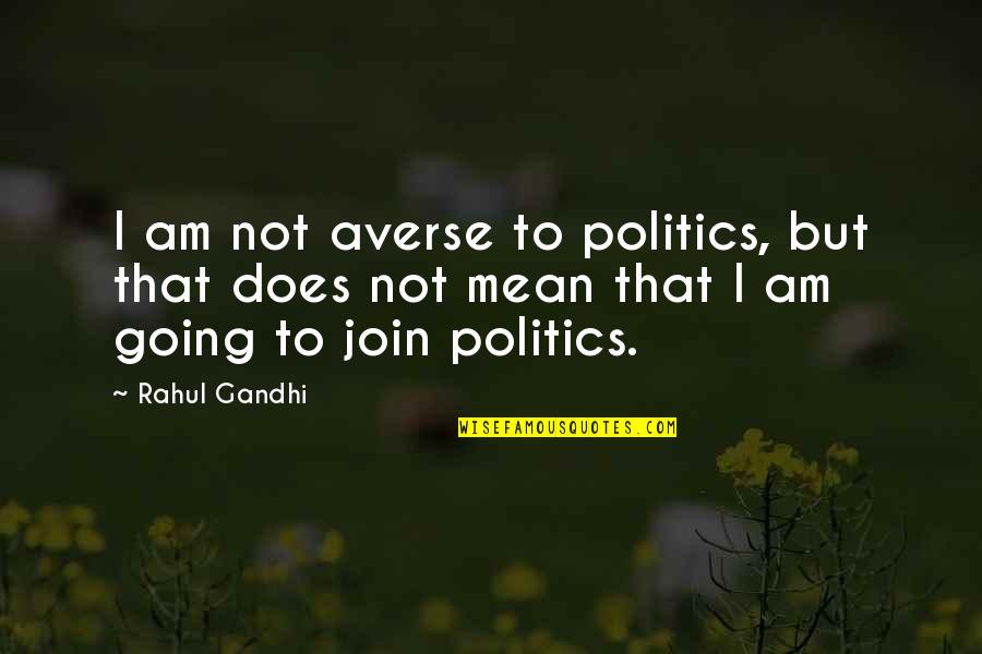 Rahul Quotes By Rahul Gandhi: I am not averse to politics, but that