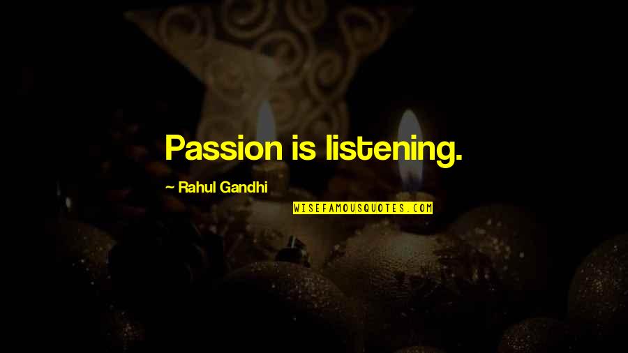 Rahul Quotes By Rahul Gandhi: Passion is listening.