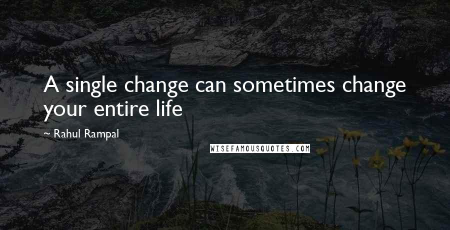 Rahul Rampal quotes: A single change can sometimes change your entire life