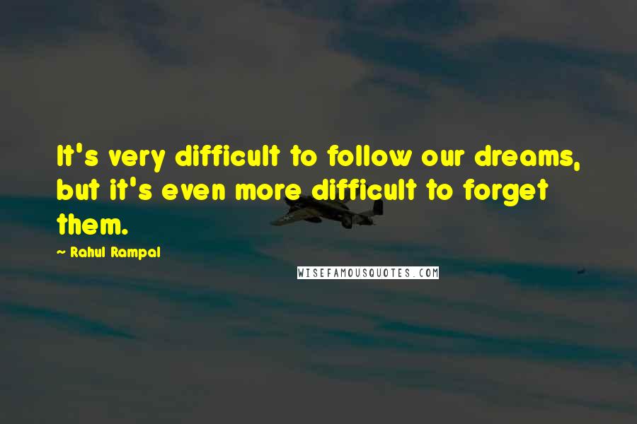 Rahul Rampal quotes: It's very difficult to follow our dreams, but it's even more difficult to forget them.