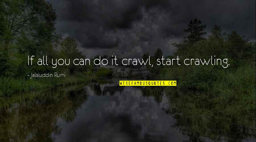 Rahul Sankrityayan Quotes By Jalaluddin Rumi: If all you can do it crawl, start