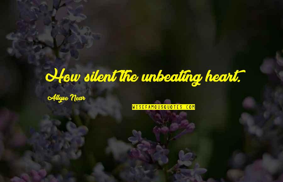 Rahula College Quotes By Allyse Near: How silent the unbeating heart. Rahula College Quotes By Allyse Near: How silent the unbeating heart.