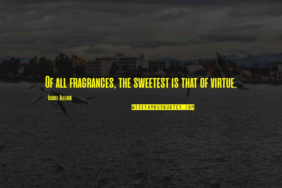 Rahuls Medical Quotes By Isabel Allende: Of all fragrances, the sweetest is that of
