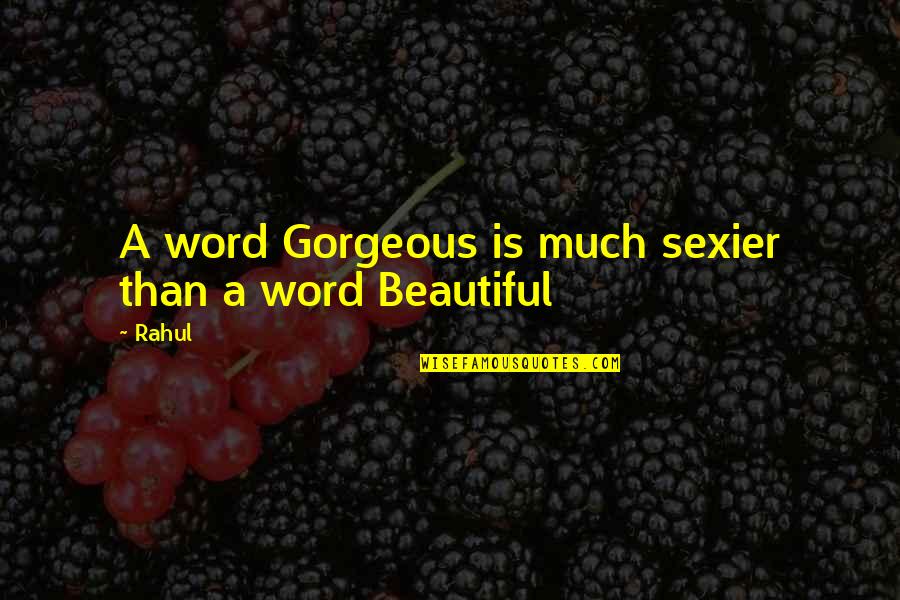 Rahul's Quotes By Rahul: A word Gorgeous is much sexier than a