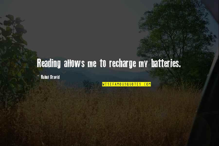 Rahul's Quotes By Rahul Dravid: Reading allows me to recharge my batteries. Rahul's Quotes By Rahul Dravid: Reading allows me to recharge my batteries.