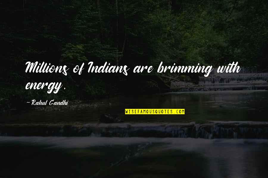 Rahul's Quotes By Rahul Gandhi: Millions of Indians are brimming with energy. Rahul's Quotes By Rahul Gandhi: Millions of Indians are brimming with energy.
