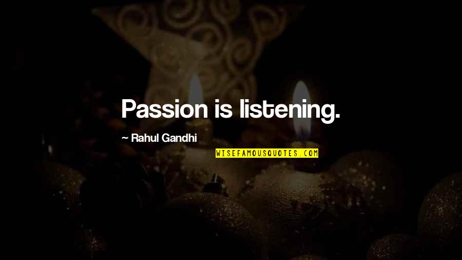 Rahul's Quotes By Rahul Gandhi: Passion is listening. Rahul's Quotes By Rahul Gandhi: Passion is listening.