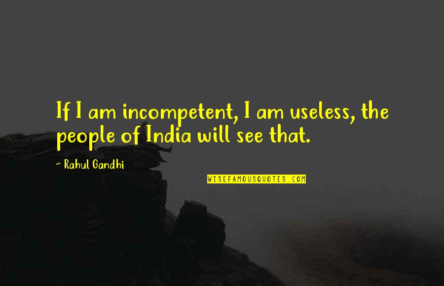 Rahul's Quotes By Rahul Gandhi: If I am incompetent, I am useless, the