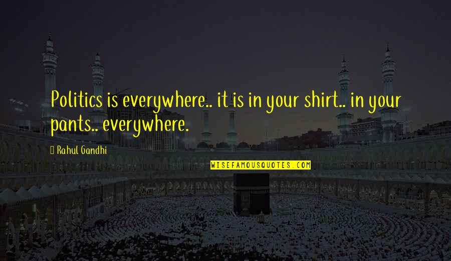 Rahul's Quotes By Rahul Gandhi: Politics is everywhere.. it is in your shirt..