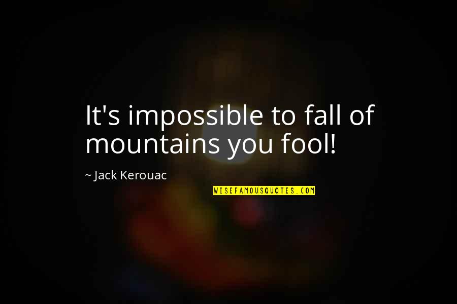 Rahv Quotes By Jack Kerouac: It's impossible to fall of mountains you fool! Rahv Quotes By Jack Kerouac: It's impossible to fall of mountains you fool!