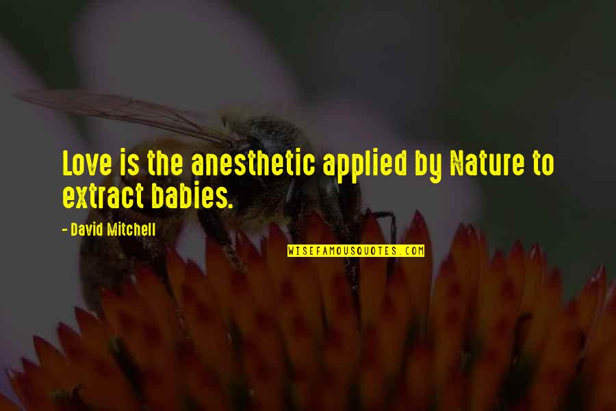 Rahva Oma Quotes By David Mitchell: Love is the anesthetic applied by Nature to Rahva Oma Quotes By David Mitchell: Love is the anesthetic applied by Nature to